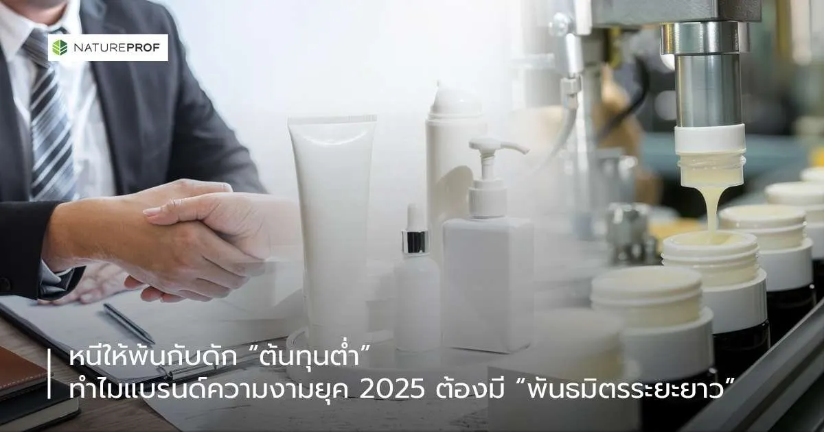 หนีให้พ้นกับดัก "ต้นทุนต่ำ" ทำไมแบรนด์ความงามยุค 2025 ต้องมี "พันธมิตรระยะยาว"